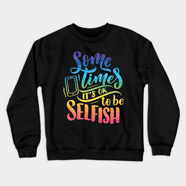 Some times it's ok to be selfish - Motivational quote Crewneck Sweatshirt by Teefold